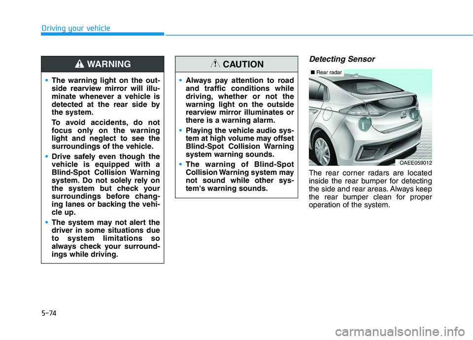 HYUNDAI IONIQ ELECTRIC 2022 Owners Manual 5-74
Driving your vehicle
Detecting Sensor
The rear corner radars are located
inside the rear bumper for detecting
the side and rear areas. Always keep
the rear bumper clean for proper
operation of HYUNDAI IONIQ ELECTRIC 2022 Owners Manual 5-74
Driving your vehicle
Detecting Sensor
The rear corner radars are located
inside the rear bumper for detecting
the side and rear areas. Always keep
the rear bumper clean for proper
operation of