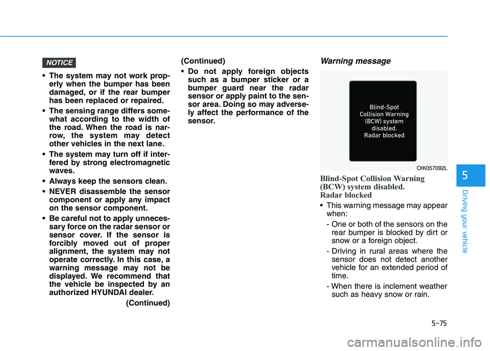 HYUNDAI IONIQ ELECTRIC 2022 Owners Manual 5-75
Driving your vehicle
5
The system may not work prop-erly when the bumper has been
damaged, or if the rear bumperhas been replaced or repaired.
The sensing range differs some- what according to HYUNDAI IONIQ ELECTRIC 2022 Owners Manual 5-75
Driving your vehicle
5
The system may not work prop-erly when the bumper has been
damaged, or if the rear bumperhas been replaced or repaired.
The sensing range differs some- what according to