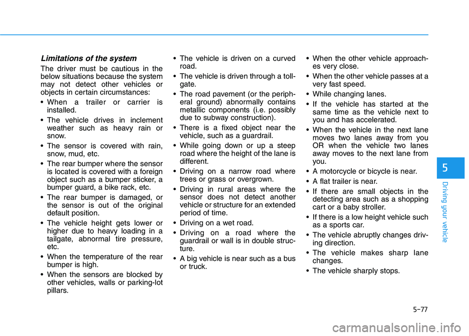 HYUNDAI IONIQ ELECTRIC 2022 Owners Manual 5-77
Driving your vehicle
5
Limitations of the system
The driver must be cautious in the
below situations because the system
may not detect other vehicles or
objects in certain circumstances:
When HYUNDAI IONIQ ELECTRIC 2022 Owners Manual 5-77
Driving your vehicle
5
Limitations of the system
The driver must be cautious in the
below situations because the system
may not detect other vehicles or
objects in certain circumstances:
When