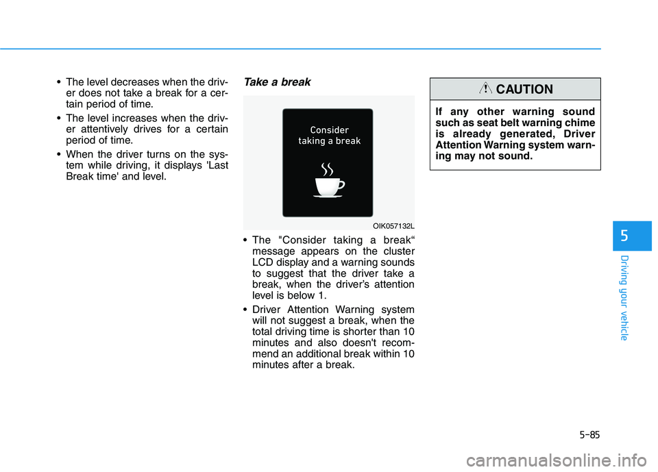 HYUNDAI IONIQ ELECTRIC 2022  Owners Manual 5-85
Driving your vehicle
5
 The level decreases when the driv-er does not take a break for a cer- 
tain period of time.
 The level increases when the driv- er attentively drives for a certain
period 