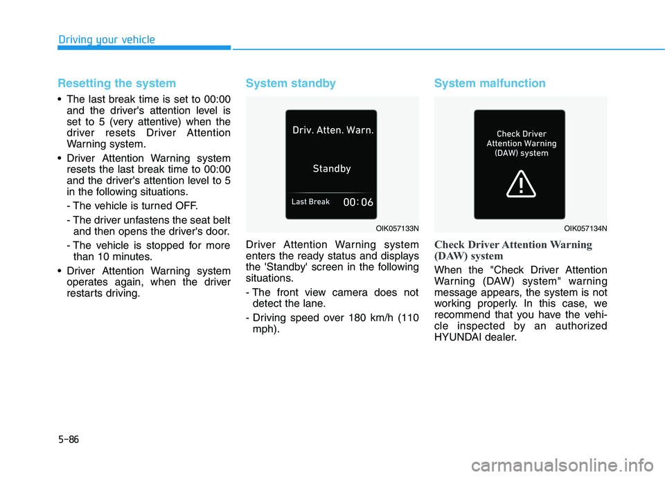 HYUNDAI IONIQ ELECTRIC 2022  Owners Manual 5-86
Driving your vehicle
Resetting the system 
 The last break time is set to 00:00and the drivers attention level is 
set to 5 (very attentive) when the
driver resets Driver Attention
Warning syste