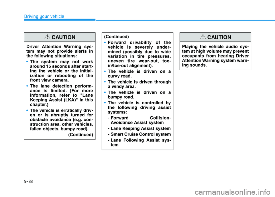 HYUNDAI IONIQ ELECTRIC 2022  Owners Manual 5-88
Driving your vehicle
Driver Attention Warning sys- 
tem may not provide alerts in
the following situations:
The system may not work 
around 15 seconds after start-
ing the vehicle or the initial-