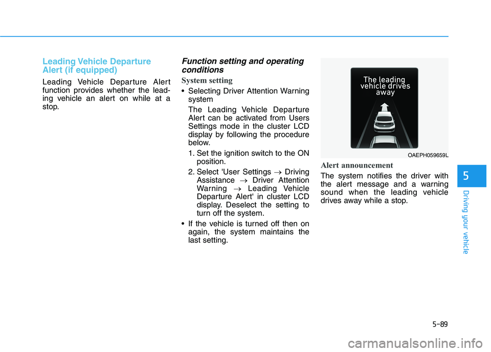 HYUNDAI IONIQ ELECTRIC 2022  Owners Manual 5-89
Driving your vehicle
5
Leading Vehicle  Departure 
Alert (if equipped)
Leading Vehicle Departure Alert 
function provides whether the lead-
ing vehicle an alert on while at a
stop.
Function setti