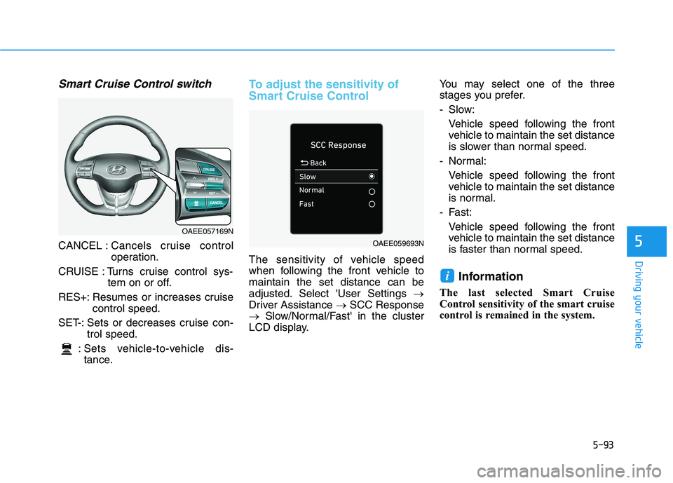 HYUNDAI IONIQ ELECTRIC 2022 Owners Manual 5-93
Driving your vehicle
5
Smart Cruise Control switch
CANCEL :Cancels cruise control
operation.
CRUISE : Turns cruise control sys- tem on or off.
RES+: Resumes or increases cruise control speed.
SE HYUNDAI IONIQ ELECTRIC 2022 Owners Manual 5-93
Driving your vehicle
5
Smart Cruise Control switch
CANCEL :Cancels cruise control
operation.
CRUISE : Turns cruise control sys- tem on or off.
RES+: Resumes or increases cruise control speed.
SE