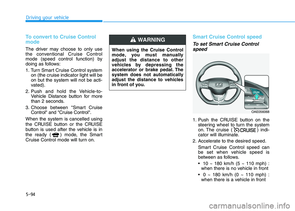 HYUNDAI IONIQ ELECTRIC 2022 Owners Manual 5-94
Driving your vehicle
To convert to Cruise Control mode
The driver may choose to only use
the conventional Cruise Control
mode (speed control function) by
doing as follows:
1. Turn Smart Cruise HYUNDAI IONIQ ELECTRIC 2022 Owners Manual 5-94
Driving your vehicle
To convert to Cruise Control mode
The driver may choose to only use
the conventional Cruise Control
mode (speed control function) by
doing as follows:
1. Turn Smart Cruise