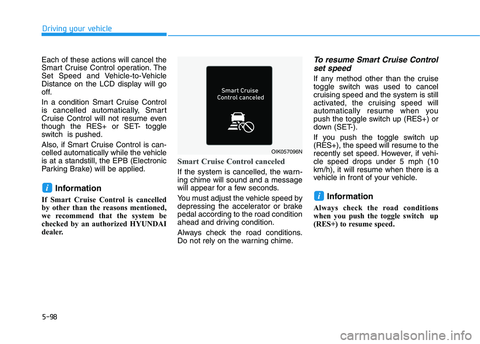 HYUNDAI IONIQ ELECTRIC 2022 Owners Manual 5-98
Driving your vehicle
Each of these actions will cancel the
Smart Cruise Control operation. The
Set Speed and Vehicle-to-Vehicle
Distance on the LCD display will go
off.
In a condition Smart Cru HYUNDAI IONIQ ELECTRIC 2022 Owners Manual 5-98
Driving your vehicle
Each of these actions will cancel the
Smart Cruise Control operation. The
Set Speed and Vehicle-to-Vehicle
Distance on the LCD display will go
off.
In a condition Smart Cru