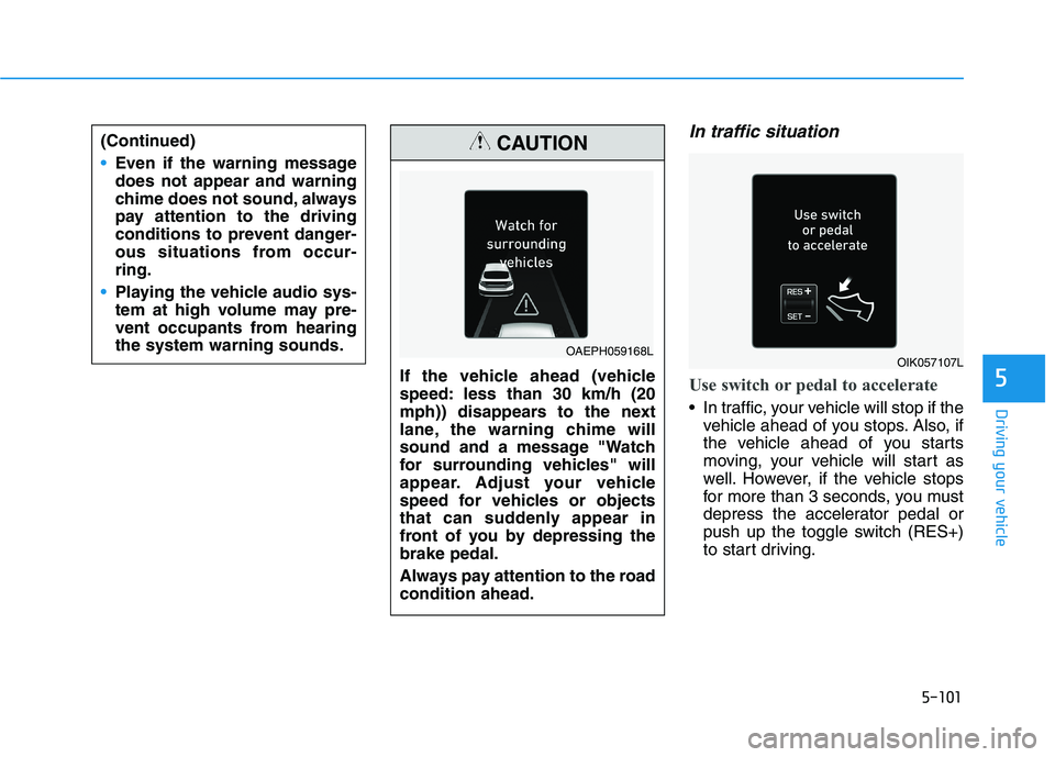 HYUNDAI IONIQ ELECTRIC 2022 Owners Manual 5-101
Driving your vehicle
5
In traffic situation
Use switch or pedal to accelerate
In traffic, your vehicle will stop if thevehicle ahead of you stops. Also, if
the vehicle ahead of you starts
movi HYUNDAI IONIQ ELECTRIC 2022 Owners Manual 5-101
Driving your vehicle
5
In traffic situation
Use switch or pedal to accelerate
In traffic, your vehicle will stop if thevehicle ahead of you stops. Also, if
the vehicle ahead of you starts
movi