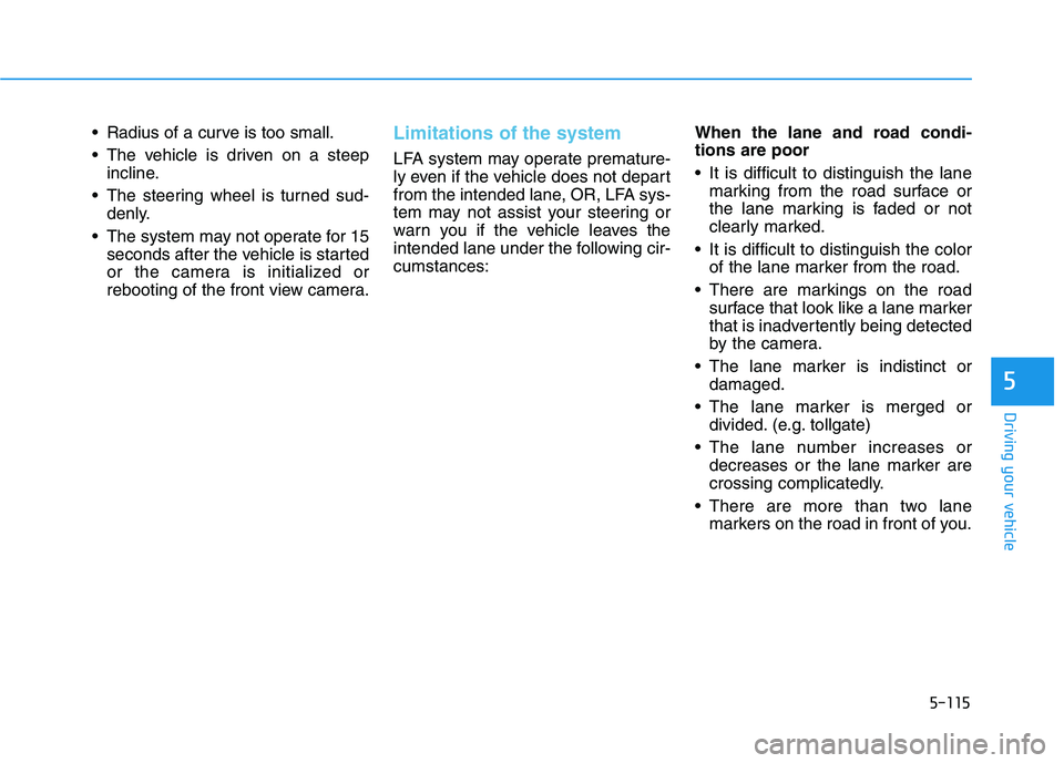 HYUNDAI IONIQ ELECTRIC 2022  Owners Manual 5-115
Driving your vehicle
5
 Radius of a curve is too small. 
 The vehicle is driven on a steepincline.
 The steering wheel is turned sud- denly.
 The system may not operate for 15 seconds after the 