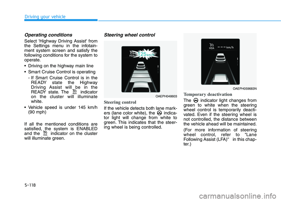 HYUNDAI IONIQ ELECTRIC 2022  Owners Manual 5-118
Driving your vehicle
Operating conditions
Select Highway Driving Assist from 
the Settings menu in the infotain-ment system screen and satisfy the
following conditions for the system to
operat