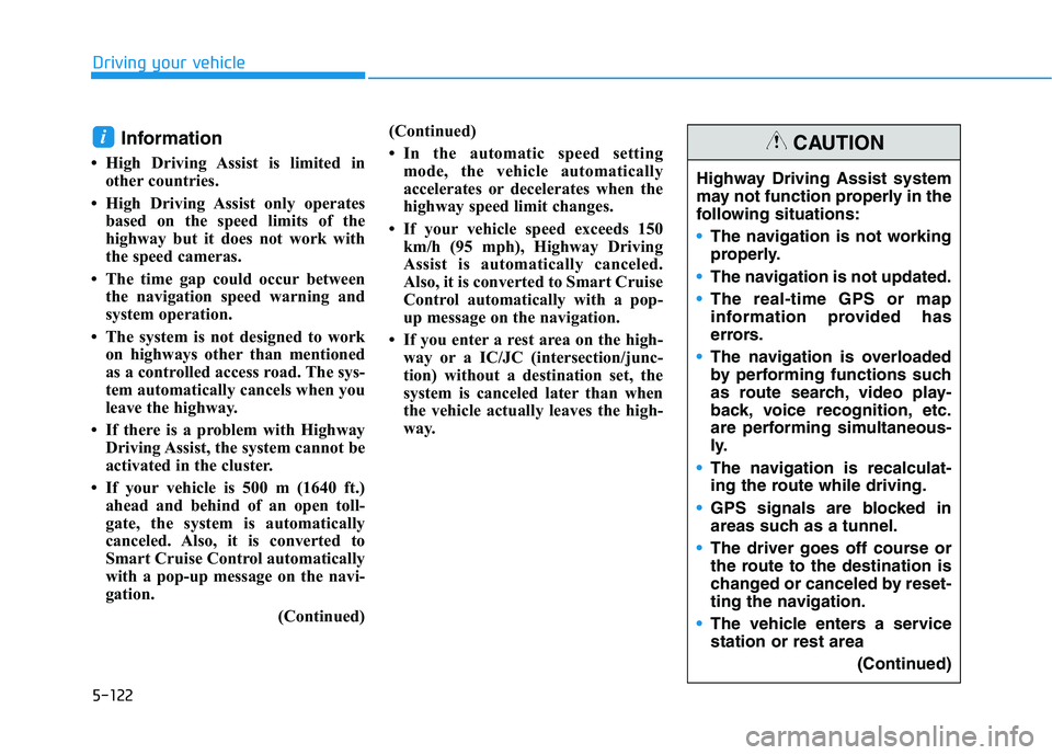 HYUNDAI IONIQ ELECTRIC 2022 Owners Manual 5-122
Driving your vehicle
Information
High Driving Assist is limited in other countries.
High Driving Assist only operates based on the speed limits of the
highway but it does not work with
the HYUNDAI IONIQ ELECTRIC 2022 Owners Manual 5-122
Driving your vehicle
Information
High Driving Assist is limited in other countries.
High Driving Assist only operates based on the speed limits of the
highway but it does not work with
the