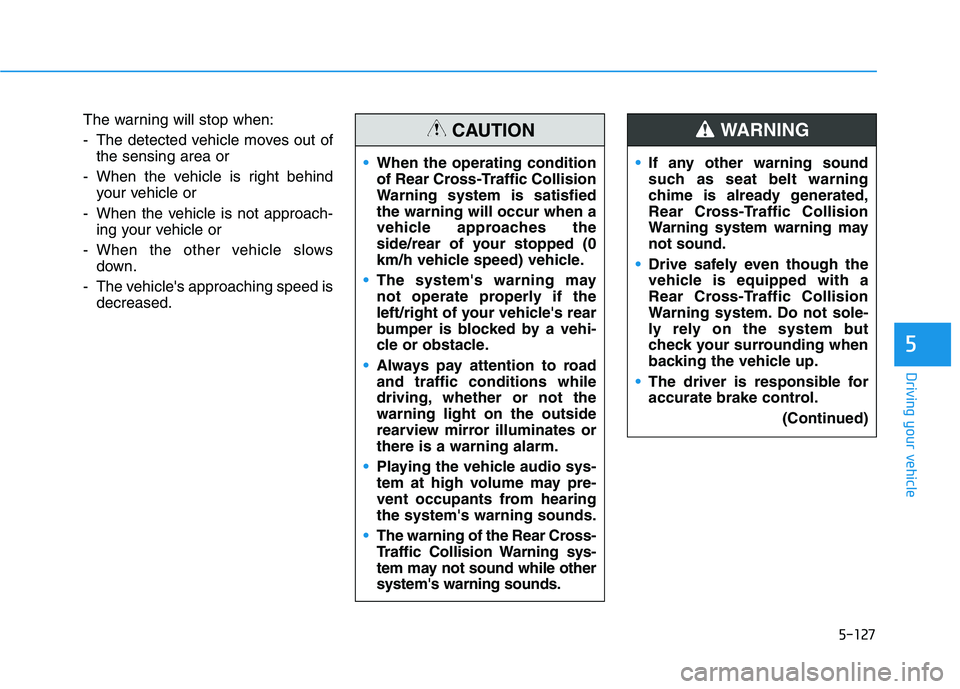 HYUNDAI IONIQ ELECTRIC 2022  Owners Manual 5-127
Driving your vehicle
5
The warning will stop when: 
- The detected vehicle moves out ofthe sensing area or
- When the vehicle is right behind your vehicle or
- When the vehicle is not approach- 