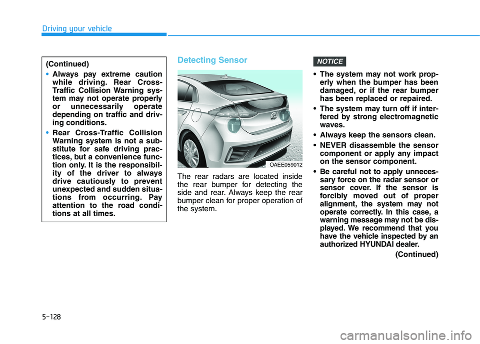 HYUNDAI IONIQ ELECTRIC 2022  Owners Manual 5-128
Driving your vehicle
Detecting Sensor
The rear radars are located inside 
the rear bumper for detecting the
side and rear. Always keep the rear
bumper clean for proper operation ofthe system. Th