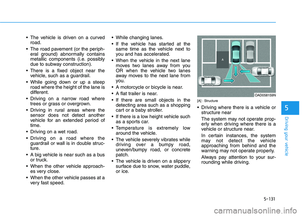 HYUNDAI IONIQ ELECTRIC 2022 Owners Manual 5-131
Driving your vehicle
5
The vehicle is driven on a curvedroad.
The road pavement (or the periph- eral ground) abnormally contains
metallic components (i.e. possibly
due to subway construction) HYUNDAI IONIQ ELECTRIC 2022 Owners Manual 5-131
Driving your vehicle
5
The vehicle is driven on a curvedroad.
The road pavement (or the periph- eral ground) abnormally contains
metallic components (i.e. possibly
due to subway construction)
