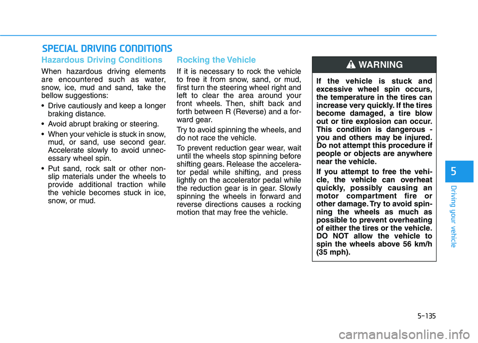 HYUNDAI IONIQ ELECTRIC 2022 Owners Manual 5-135
Driving your vehicle
5
Hazardous Driving Conditions
When hazardous driving elements
are encountered such as water,
snow, ice, mud and sand, take the
bellow suggestions:
Drive cautiously and k HYUNDAI IONIQ ELECTRIC 2022 Owners Manual 5-135
Driving your vehicle
5
Hazardous Driving Conditions
When hazardous driving elements
are encountered such as water,
snow, ice, mud and sand, take the
bellow suggestions:
Drive cautiously and k