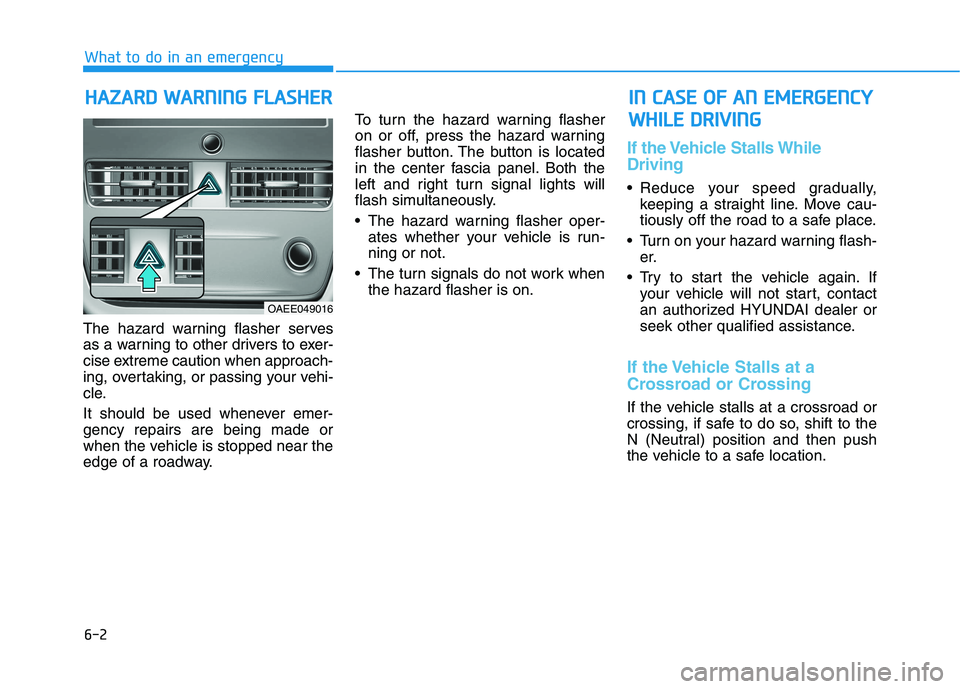 HYUNDAI IONIQ ELECTRIC 2022 Owners Manual 6-2
The hazard warning flasher serves
as a warning to other drivers to exer-
cise extreme caution when approach-
ing, overtaking, or passing your vehi-
cle.
It should be used whenever emer- gency re HYUNDAI IONIQ ELECTRIC 2022 Owners Manual 6-2
The hazard warning flasher serves
as a warning to other drivers to exer-
cise extreme caution when approach-
ing, overtaking, or passing your vehi-
cle.
It should be used whenever emer- gency re
