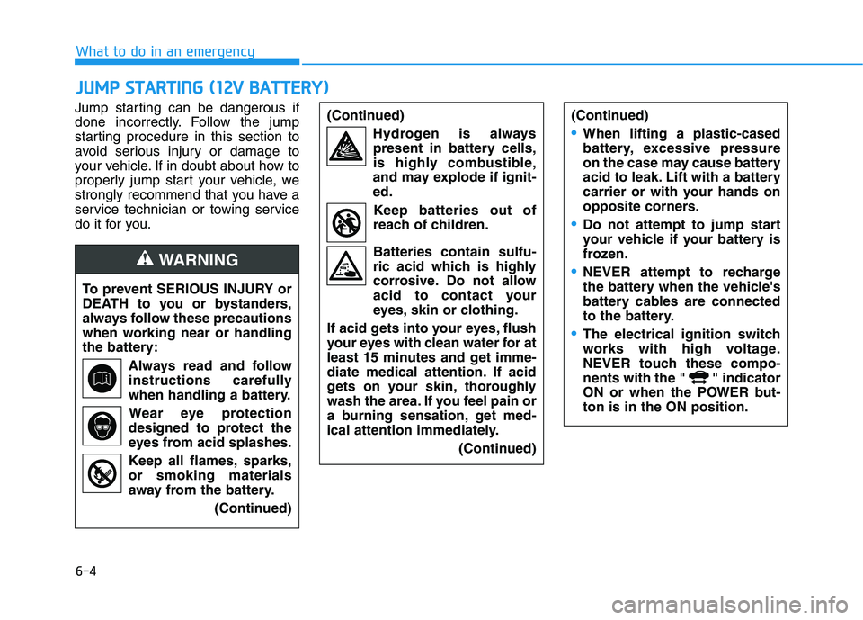 HYUNDAI IONIQ ELECTRIC 2022 Owners Manual 6-4
What to do in an emergency
Jump starting can be dangerous if
done incorrectly. Follow the jump
starting procedure in this section to
avoid serious injury or damage to
your vehicle. If in doubt ab HYUNDAI IONIQ ELECTRIC 2022 Owners Manual 6-4
What to do in an emergency
Jump starting can be dangerous if
done incorrectly. Follow the jump
starting procedure in this section to
avoid serious injury or damage to
your vehicle. If in doubt ab
