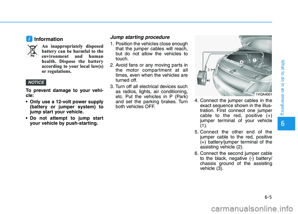 HYUNDAI IONIQ ELECTRIC 2022 Owners Manual 6-5
What to do in an emergency
6
InformationAn inappropriately disposedbattery can be harmful to the
environment and human
health. Dispose the battery
according to your local law(s)
or regulations.
T HYUNDAI IONIQ ELECTRIC 2022 Owners Manual 6-5
What to do in an emergency
6
InformationAn inappropriately disposedbattery can be harmful to the
environment and human
health. Dispose the battery
according to your local law(s)
or regulations.
T