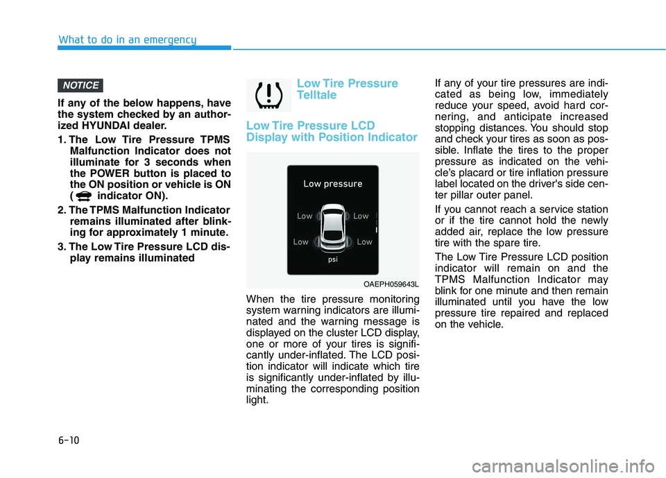 HYUNDAI IONIQ ELECTRIC 2022 Owners Manual 6-10
What to do in an emergency
If any of the below happens, have
the system checked by an author-
ized HYUNDAI dealer.
1. The Low Tire Pressure TPMSMalfunction Indicator does not
illuminate for HYUNDAI IONIQ ELECTRIC 2022 Owners Manual 6-10
What to do in an emergency
If any of the below happens, have
the system checked by an author-
ized HYUNDAI dealer.
1. The Low Tire Pressure TPMSMalfunction Indicator does not
illuminate for