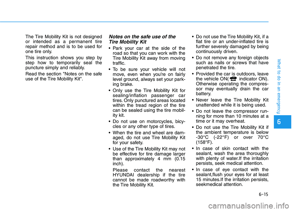 HYUNDAI IONIQ ELECTRIC 2022 Owners Manual 6-15
What to do in an emergency
6
The Tire Mobility Kit is not designed
or intended as a permanent tire
repair method and is to be used for
one tire only.
This instruction shows you step by
step ho HYUNDAI IONIQ ELECTRIC 2022 Owners Manual 6-15
What to do in an emergency
6
The Tire Mobility Kit is not designed
or intended as a permanent tire
repair method and is to be used for
one tire only.
This instruction shows you step by
step ho