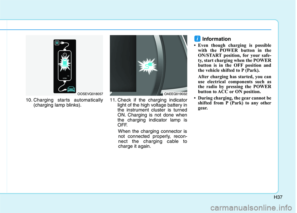 HYUNDAI IONIQ ELECTRIC 2022 Service Manual H37
10. Charging starts automatically(charging lamp blinks). 11. Check if the charging indicator
light of the high voltage battery in
the instrument cluster is turned
ON. Charging is not done whenthe HYUNDAI IONIQ ELECTRIC 2022 Service Manual H37
10. Charging starts automatically(charging lamp blinks). 11. Check if the charging indicator
light of the high voltage battery in
the instrument cluster is turned
ON. Charging is not done whenthe