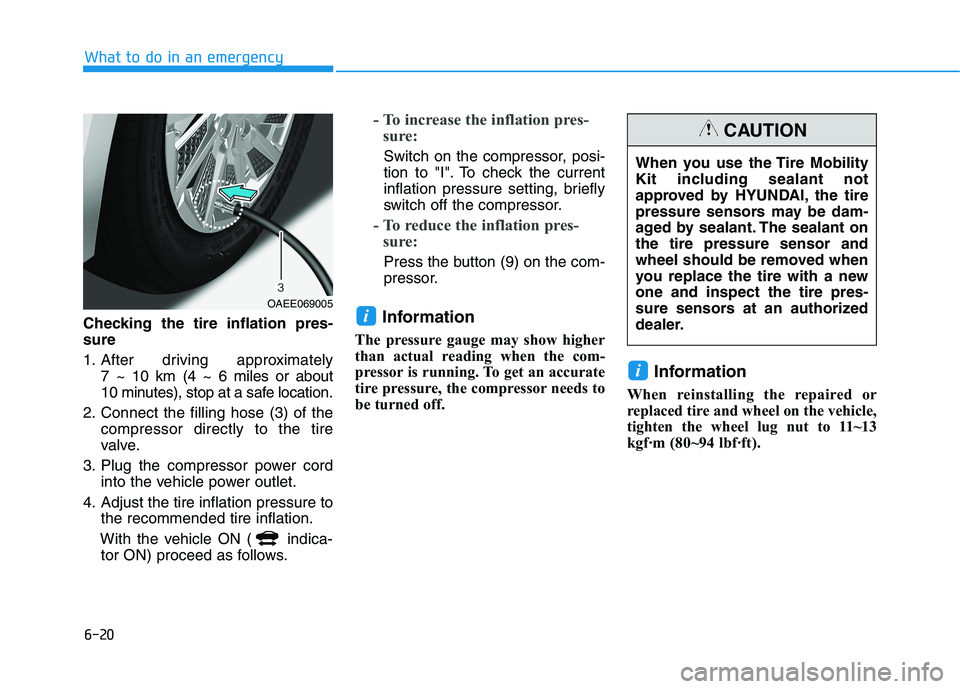 HYUNDAI IONIQ ELECTRIC 2022 Owners Manual 6-20
What to do in an emergency
Checking the tire inflation pres- sure
1. After driving approximately 7 ~ 10 km (4 ~ 6 miles or about
10 minutes), stop at a safe location.
2. Connect the filling ho HYUNDAI IONIQ ELECTRIC 2022 Owners Manual 6-20
What to do in an emergency
Checking the tire inflation pres- sure
1. After driving approximately 7 ~ 10 km (4 ~ 6 miles or about
10 minutes), stop at a safe location.
2. Connect the filling ho
