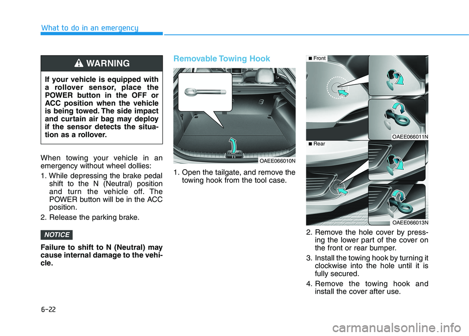 HYUNDAI IONIQ ELECTRIC 2022 Owners Manual 6-22
What to do in an emergency
When towing your vehicle in an emergency without wheel dollies:
1. While depressing the brake pedalshift to the N (Neutral) position
and turn the vehicle off. The
POW HYUNDAI IONIQ ELECTRIC 2022 Owners Manual 6-22
What to do in an emergency
When towing your vehicle in an emergency without wheel dollies:
1. While depressing the brake pedalshift to the N (Neutral) position
and turn the vehicle off. The
POW