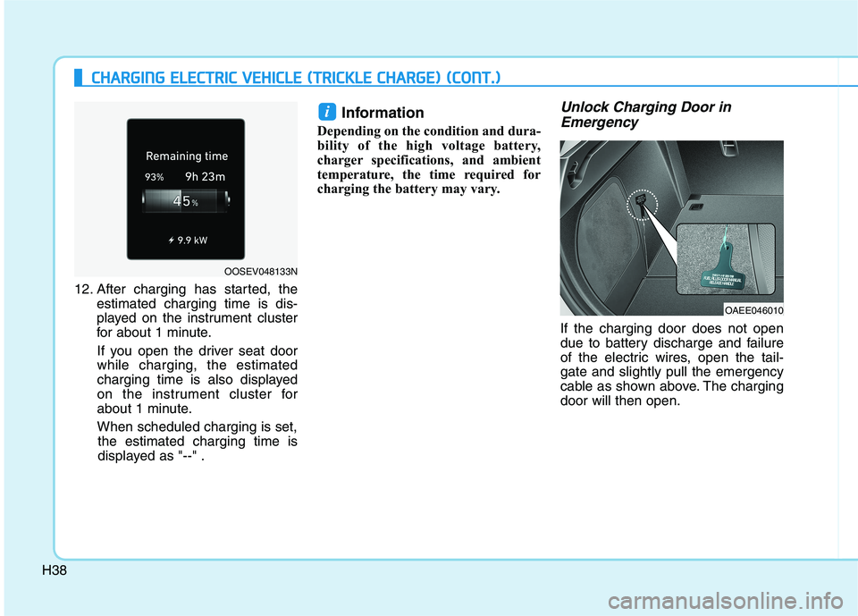 HYUNDAI IONIQ ELECTRIC 2022 Service Manual H38
CCHH AARRGG IINN GG EE LLEE CCTT RR IICC VV EEHH IICC LLEE (( TT RR IICC KK LLEE CC HH AARRGG EE)) (( CC OO NNTT..))
12. After charging has started, the
estimated charging time is dis-
pl HYUNDAI IONIQ ELECTRIC 2022 Service Manual H38
CCHH AARRGG IINN GG EE LLEE CCTT RR IICC VV EEHH IICC LLEE (( TT RR IICC KK LLEE CC HH AARRGG EE)) (( CC OO NNTT..))
12. After charging has started, the
estimated charging time is dis-
pl