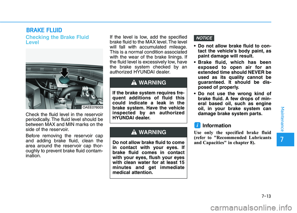 HYUNDAI IONIQ ELECTRIC 2022 Owners Manual 7-13
7
Maintenance
BBRRAA KKEE FF LLUU IIDD
Checking the Brake Fluid
Level
Check the fluid level in the reservoir
periodically. The fluid level should be
between MAX and MIN marks on the
side of th HYUNDAI IONIQ ELECTRIC 2022 Owners Manual 7-13
7
Maintenance
BBRRAA KKEE FF LLUU IIDD
Checking the Brake Fluid
Level
Check the fluid level in the reservoir
periodically. The fluid level should be
between MAX and MIN marks on the
side of th