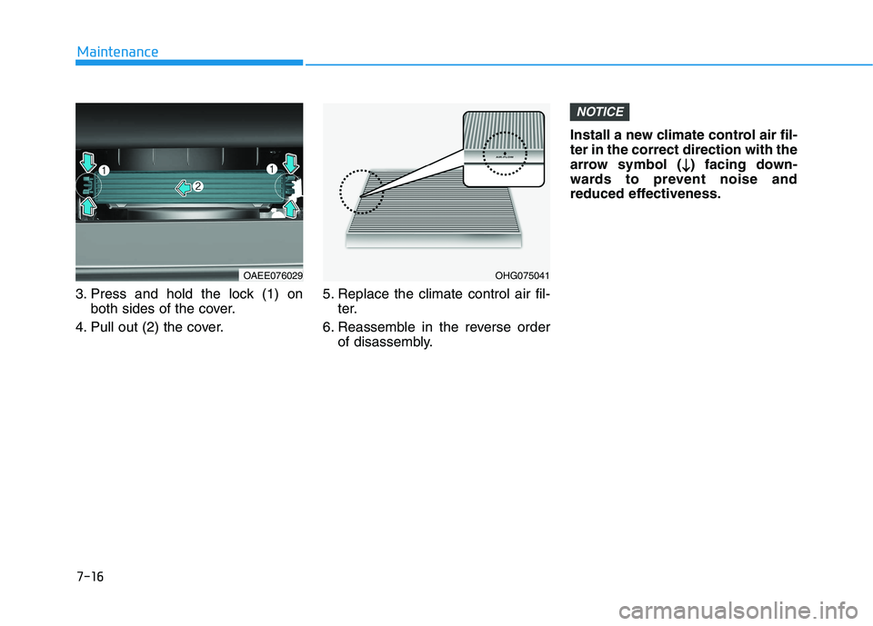 HYUNDAI IONIQ ELECTRIC 2022 Owners Manual 7-16
Maintenance
3. Press and hold the lock (1) onboth sides of the cover.
4. Pull out (2) the cover. 5. Replace the climate control air fil-
ter.
6. Reassemble in the reverse order of disassembly. In HYUNDAI IONIQ ELECTRIC 2022 Owners Manual 7-16
Maintenance
3. Press and hold the lock (1) onboth sides of the cover.
4. Pull out (2) the cover. 5. Replace the climate control air fil-
ter.
6. Reassemble in the reverse order of disassembly. In