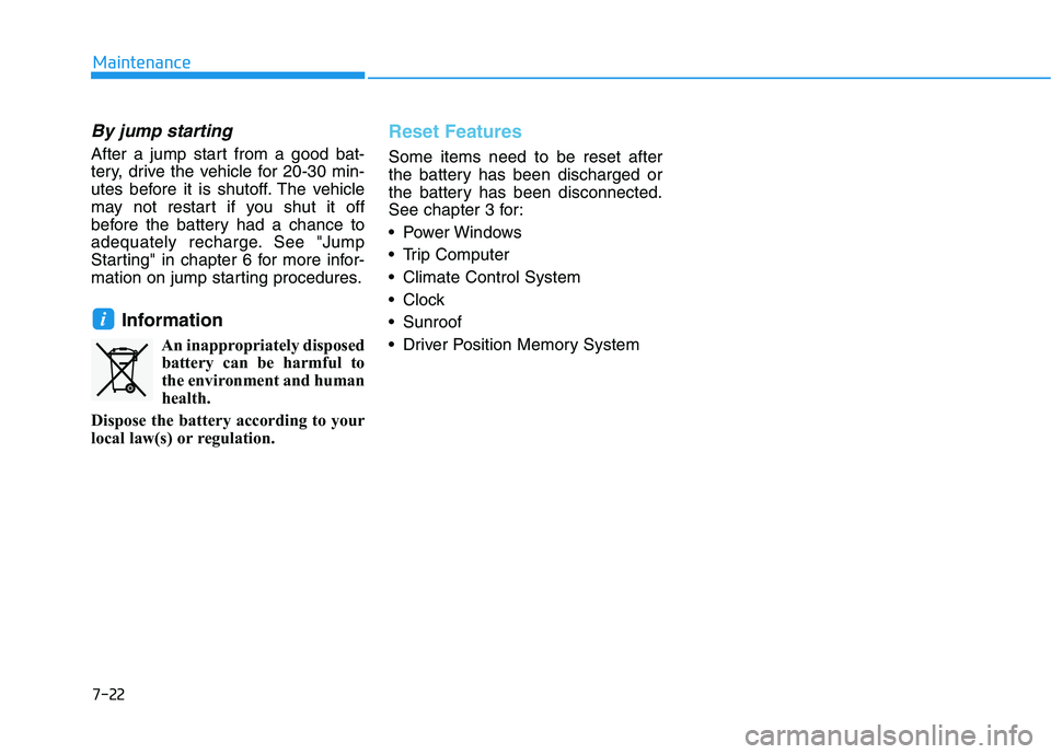 HYUNDAI IONIQ ELECTRIC 2022 Owners Manual 7-22
Maintenance
By jump starting
After a jump start from a good bat-
tery, drive the vehicle for 20-30 min-
utes before it is shutoff. The vehicle
may not restart if you shut it off
before the batt HYUNDAI IONIQ ELECTRIC 2022 Owners Manual 7-22
Maintenance
By jump starting
After a jump start from a good bat-
tery, drive the vehicle for 20-30 min-
utes before it is shutoff. The vehicle
may not restart if you shut it off
before the batt