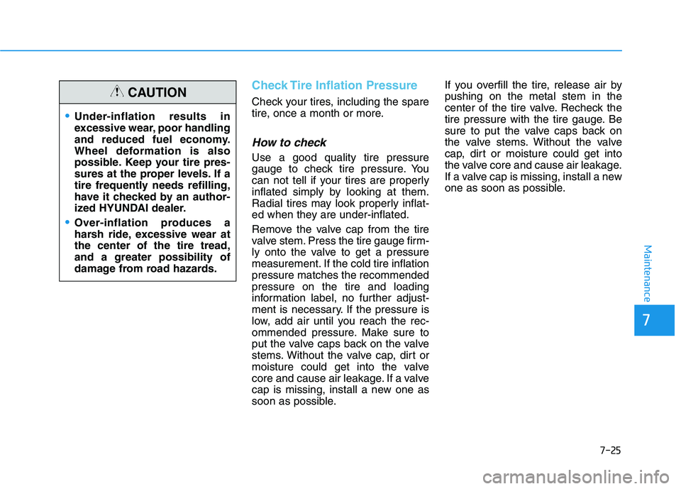 HYUNDAI IONIQ ELECTRIC 2022 Owners Manual 7-25
7
Maintenance
Check Tire Inflation Pressure
Check your tires, including the spare
tire, once a month or more.
How to check
Use a good quality tire pressure
gauge to check tire pressure. You
can HYUNDAI IONIQ ELECTRIC 2022 Owners Manual 7-25
7
Maintenance
Check Tire Inflation Pressure
Check your tires, including the spare
tire, once a month or more.
How to check
Use a good quality tire pressure
gauge to check tire pressure. You
can