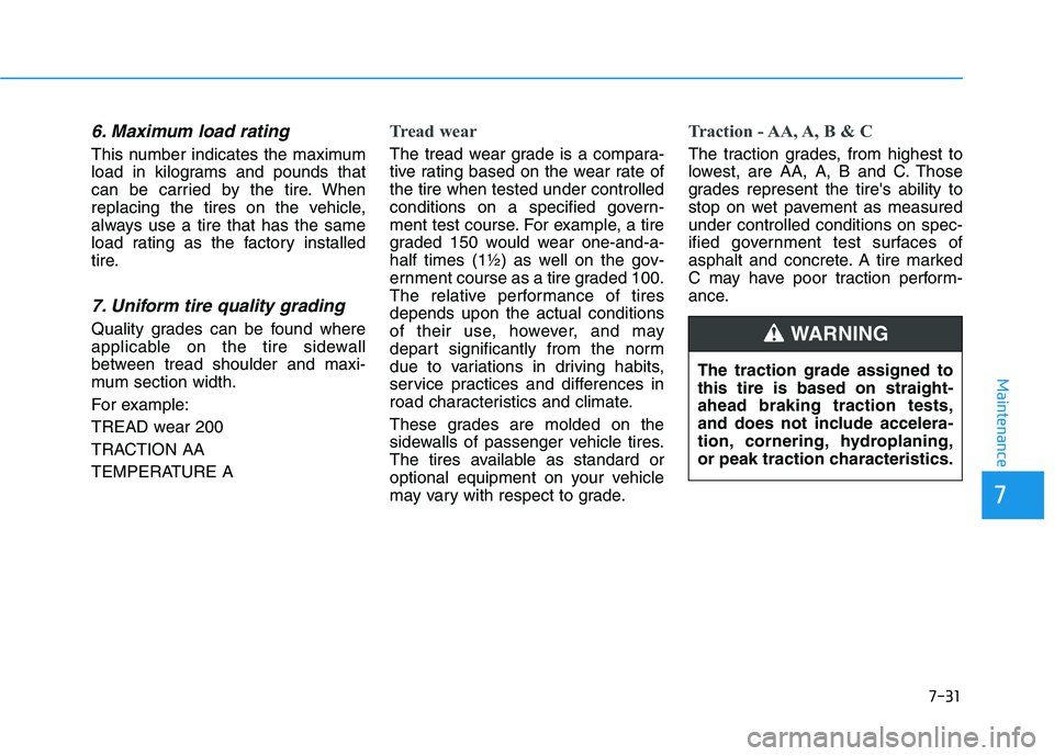 HYUNDAI IONIQ ELECTRIC 2022 Owners Manual 7-31
7
Maintenance
6. Maximum load rating
This number indicates the maximum
load in kilograms and pounds that
can be carried by the tire. When
replacing the tires on the vehicle,
always use a tire th HYUNDAI IONIQ ELECTRIC 2022 Owners Manual 7-31
7
Maintenance
6. Maximum load rating
This number indicates the maximum
load in kilograms and pounds that
can be carried by the tire. When
replacing the tires on the vehicle,
always use a tire th