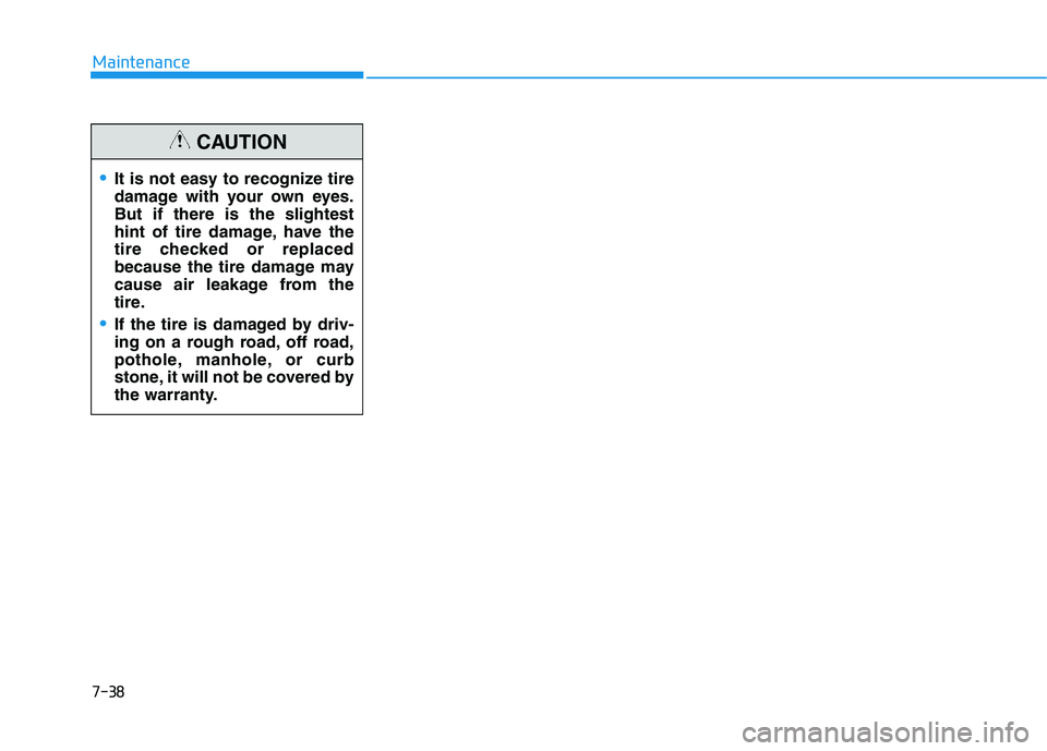 HYUNDAI IONIQ ELECTRIC 2022 Owners Manual 7-38
Maintenance
It is not easy to recognize tire
damage with your own eyes.But if there is the slightest
hint of tire damage, have the
tire checked or replaced
because the tire damage may
cause air HYUNDAI IONIQ ELECTRIC 2022 Owners Manual 7-38
Maintenance
It is not easy to recognize tire
damage with your own eyes.But if there is the slightest
hint of tire damage, have the
tire checked or replaced
because the tire damage may
cause air