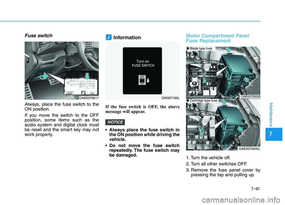 HYUNDAI IONIQ ELECTRIC 2022 Owners Manual 7-41
7
Maintenance
Fuse switch
Always, place the fuse switch to the ON position.
If you move the switch to the OFF position, some items such as the
audio system and digital clock must
be reset and th HYUNDAI IONIQ ELECTRIC 2022 Owners Manual 7-41
7
Maintenance
Fuse switch
Always, place the fuse switch to the ON position.
If you move the switch to the OFF position, some items such as the
audio system and digital clock must
be reset and th