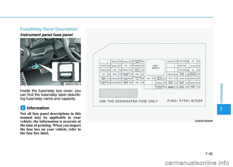 HYUNDAI IONIQ ELECTRIC 2022  Owners Manual 7-43
7
Maintenance
Fuse/Relay Panel Description
Instrument panel fuse panel  
Inside the fuse/relay box cover, you 
can find the fuse/relay label describ-
ing fuse/relay name and capacity.Information 