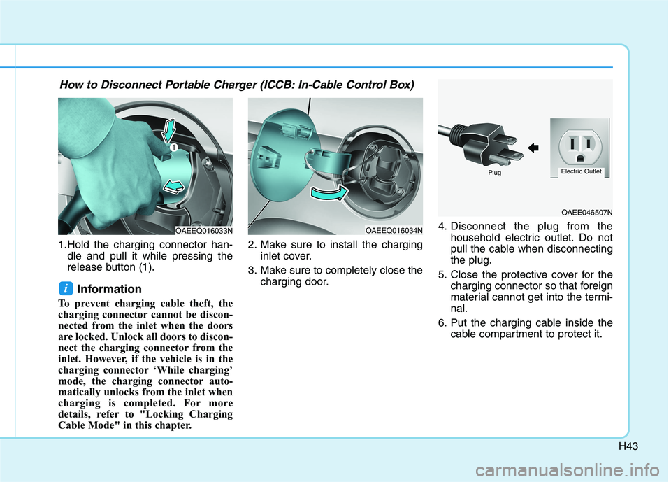HYUNDAI IONIQ ELECTRIC 2022 Workshop Manual H43
1.Hold the charging connector han-dle and pull it while pressing the
release button (1).
Information
To prevent charging cable theft, the
charging connector cannot be discon-
nected from the in HYUNDAI IONIQ ELECTRIC 2022 Workshop Manual H43
1.Hold the charging connector han-dle and pull it while pressing the
release button (1).
Information
To prevent charging cable theft, the
charging connector cannot be discon-
nected from the in