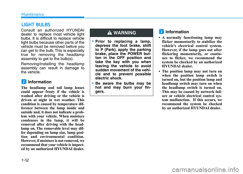 HYUNDAI IONIQ ELECTRIC 2022 Owners Manual 7-52
MaintenanceL
L IIGG HH TT BB UU LLBB SS
Consult an authorized HYUNDAI
dealer to replace most vehicle light
bulbs. It is difficult to replace vehicle
light bulbs because other parts of the
vehic HYUNDAI IONIQ ELECTRIC 2022 Owners Manual 7-52
MaintenanceL
L IIGG HH TT BB UU LLBB SS
Consult an authorized HYUNDAI
dealer to replace most vehicle light
bulbs. It is difficult to replace vehicle
light bulbs because other parts of the
vehic