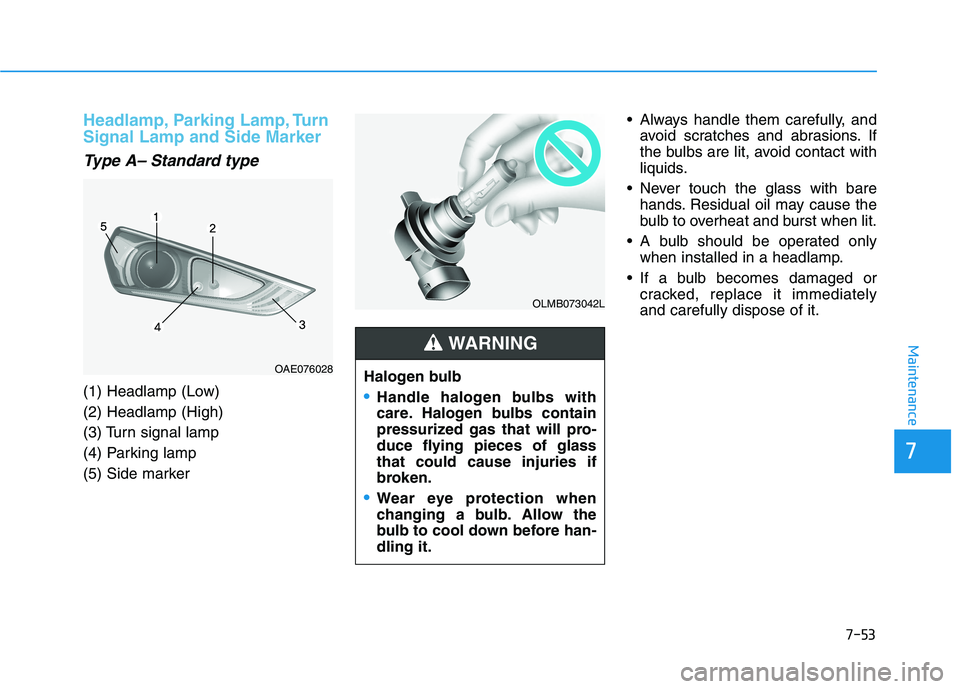 HYUNDAI IONIQ ELECTRIC 2022 Owners Manual 7-53
7
Maintenance
Headlamp, Parking Lamp, Turn Signal Lamp and Side Marker
Type A– Standard type
(1) Headlamp (Low) (2) Headlamp (High)
(3) Turn signal lamp
(4) Parking lamp
(5) Side marker Always HYUNDAI IONIQ ELECTRIC 2022 Owners Manual 7-53
7
Maintenance
Headlamp, Parking Lamp, Turn Signal Lamp and Side Marker
Type A– Standard type
(1) Headlamp (Low) (2) Headlamp (High)
(3) Turn signal lamp
(4) Parking lamp
(5) Side marker Always