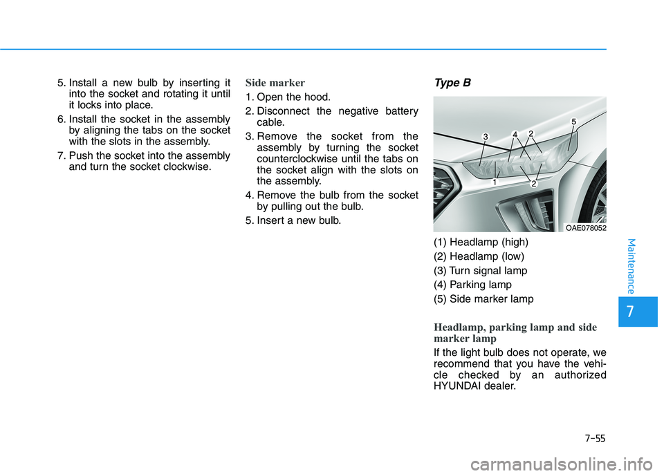 HYUNDAI IONIQ ELECTRIC 2022 Owners Manual 7-55
7
Maintenance
5. Install a new bulb by inserting itinto the socket and rotating it until
it locks into place.
6. Install the socket in the assembly by aligning the tabs on the socket
with the sl HYUNDAI IONIQ ELECTRIC 2022 Owners Manual 7-55
7
Maintenance
5. Install a new bulb by inserting itinto the socket and rotating it until
it locks into place.
6. Install the socket in the assembly by aligning the tabs on the socket
with the sl