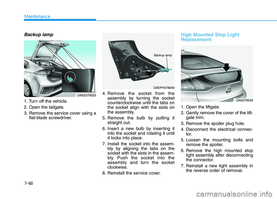 HYUNDAI IONIQ ELECTRIC 2022 Owners Manual Backup lamp
1. Turn off the vehicle.
2. Open the tailgate.
3. Remove the service cover using aflat-blade screwdriver. 4. Remove the socket from the
assembly by turning the socket
counterclockwise un HYUNDAI IONIQ ELECTRIC 2022 Owners Manual Backup lamp
1. Turn off the vehicle.
2. Open the tailgate.
3. Remove the service cover using aflat-blade screwdriver. 4. Remove the socket from the
assembly by turning the socket
counterclockwise un