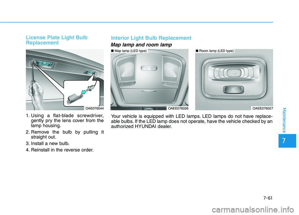 HYUNDAI IONIQ ELECTRIC 2022 Owners Manual 7-61
7
Maintenance
License Plate Light Bulb Replacement
1. Using a flat-blade screwdriver,gently pry the lens cover from the lamp housing.
2. Remove the bulb by pulling it straight out.
3. Install a HYUNDAI IONIQ ELECTRIC 2022 Owners Manual 7-61
7
Maintenance
License Plate Light Bulb Replacement
1. Using a flat-blade screwdriver,gently pry the lens cover from the lamp housing.
2. Remove the bulb by pulling it straight out.
3. Install a