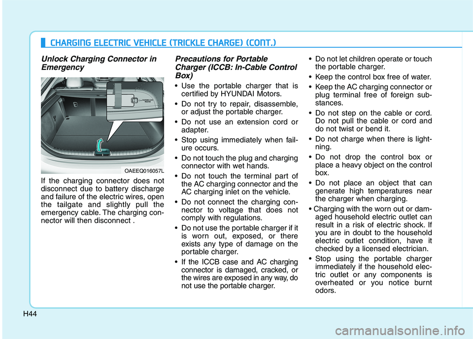HYUNDAI IONIQ ELECTRIC 2022 Workshop Manual H44
Unlock Charging Connector inEmergency
If the charging connector does not
disconnect due to battery discharge
and failure of the electric wires, openthe tailgate and slightly pull the
emergency ca HYUNDAI IONIQ ELECTRIC 2022 Workshop Manual H44
Unlock Charging Connector inEmergency
If the charging connector does not
disconnect due to battery discharge
and failure of the electric wires, openthe tailgate and slightly pull the
emergency ca