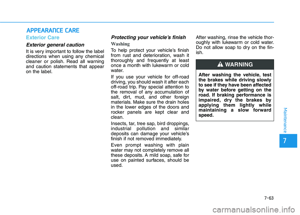 HYUNDAI IONIQ ELECTRIC 2022 Owners Manual 7-63
7
Maintenance
AAPPPPEEAA RRAA NN CCEE CC AA RREE
Exterior Care
Exterior general caution
It is very important to follow the label
directions when using any chemical
cleaner or polish. Read all HYUNDAI IONIQ ELECTRIC 2022 Owners Manual 7-63
7
Maintenance
AAPPPPEEAA RRAA NN CCEE CC AA RREE
Exterior Care
Exterior general caution
It is very important to follow the label
directions when using any chemical
cleaner or polish. Read all