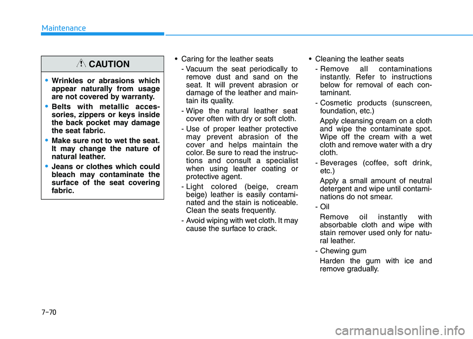 HYUNDAI IONIQ ELECTRIC 2022 Owners Manual 7-70
Maintenance
Caring for the leather seats- Vacuum the seat periodically toremove dust and sand on the
seat. It will prevent abrasion ordamage of the leather and main-
tain its quality.
- Wipe th HYUNDAI IONIQ ELECTRIC 2022 Owners Manual 7-70
Maintenance
Caring for the leather seats- Vacuum the seat periodically toremove dust and sand on the
seat. It will prevent abrasion ordamage of the leather and main-
tain its quality.
- Wipe th