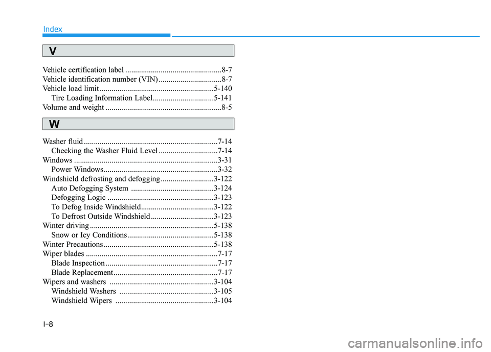 HYUNDAI IONIQ ELECTRIC 2022 Owners Manual I-8
Vehicle certification label .................................................8-7
Vehicle identification number (VIN) ................................8-7
Vehicle load limit ....................... HYUNDAI IONIQ ELECTRIC 2022 Owners Manual I-8
Vehicle certification label .................................................8-7
Vehicle identification number (VIN) ................................8-7
Vehicle load limit .......................