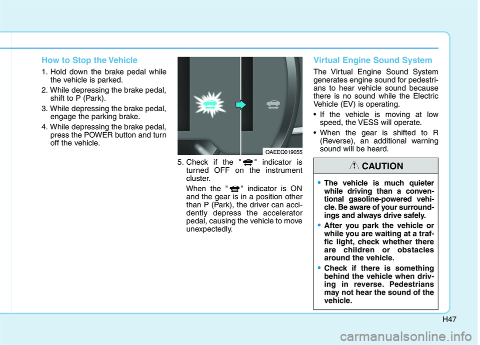 HYUNDAI IONIQ ELECTRIC 2022 Workshop Manual H47
How to Stop the Vehicle
1. Hold down the brake pedal whilethe vehicle is parked.
2. While depressing the brake pedal, shift to P (Park).
3. While depressing the brake pedal, engage the parking bra HYUNDAI IONIQ ELECTRIC 2022 Workshop Manual H47
How to Stop the Vehicle
1. Hold down the brake pedal whilethe vehicle is parked.
2. While depressing the brake pedal, shift to P (Park).
3. While depressing the brake pedal, engage the parking bra
