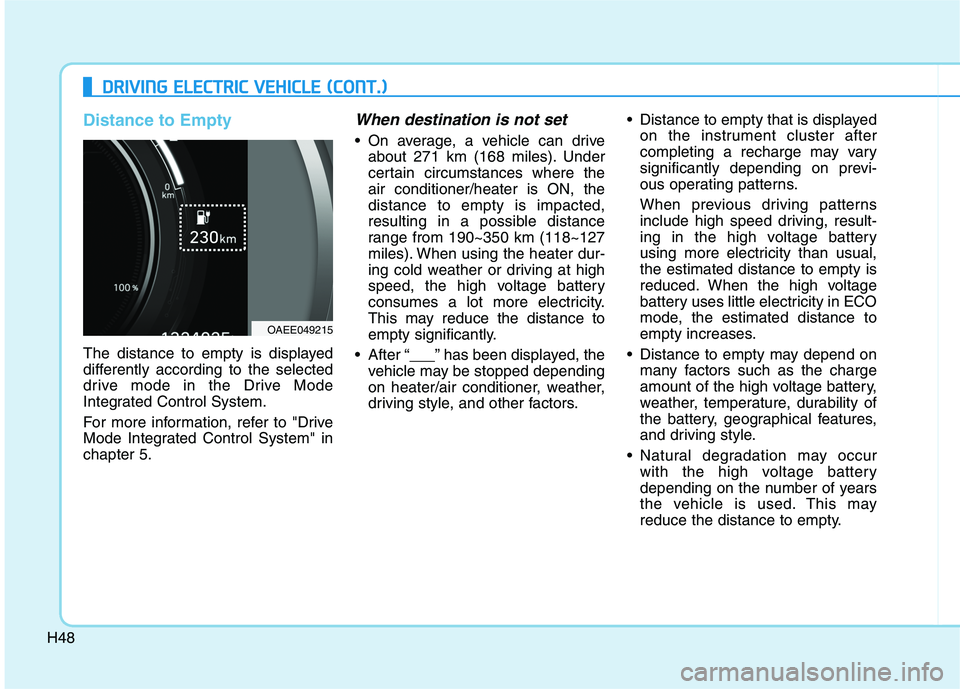 HYUNDAI IONIQ ELECTRIC 2022 Workshop Manual H48
Distance to Empty
The distance to empty is displayed
differently according to the selected
drive mode in the Drive Mode
Integrated Control System.
For more information, refer to "Drive
Mode Int HYUNDAI IONIQ ELECTRIC 2022 Workshop Manual H48
Distance to Empty
The distance to empty is displayed
differently according to the selected
drive mode in the Drive Mode
Integrated Control System.
For more information, refer to "Drive
Mode Int