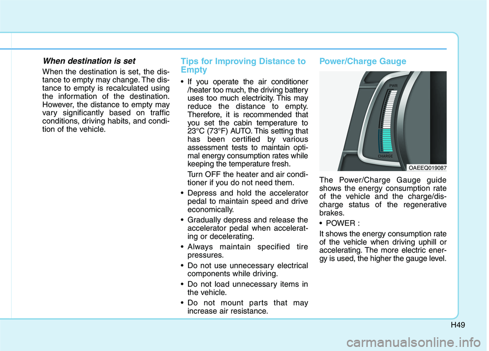 HYUNDAI IONIQ ELECTRIC 2022 Workshop Manual H49
When destination is set
When the destination is set, the dis-
tance to empty may change. The dis-tance to empty is recalculated using
the information of the destination.
However, the distance to HYUNDAI IONIQ ELECTRIC 2022 Workshop Manual H49
When destination is set
When the destination is set, the dis-
tance to empty may change. The dis-tance to empty is recalculated using
the information of the destination.
However, the distance to