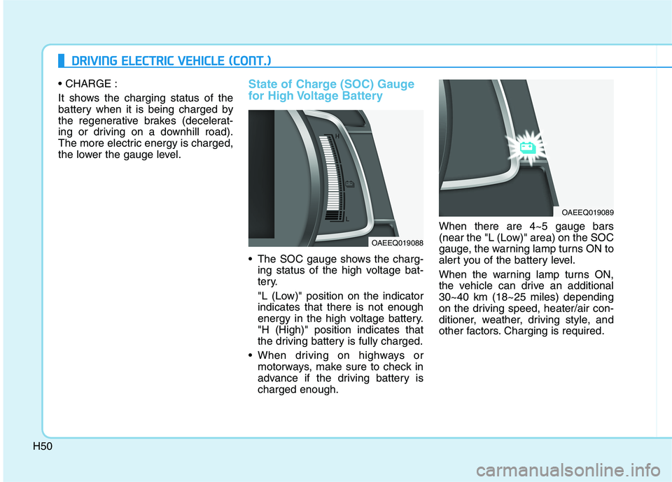 HYUNDAI IONIQ ELECTRIC 2022 Workshop Manual H50
DDRRIIVV IINN GG EE LLEE CCTT RR IICC VV EEHH IICC LLEE (( CC OO NNTT..))
It shows the charging status of the
battery when it is being charged by
the regenerative brakes (decelerat-
ing or HYUNDAI IONIQ ELECTRIC 2022 Workshop Manual H50
DDRRIIVV IINN GG EE LLEE CCTT RR IICC VV EEHH IICC LLEE (( CC OO NNTT..))
It shows the charging status of the
battery when it is being charged by
the regenerative brakes (decelerat-
ing or