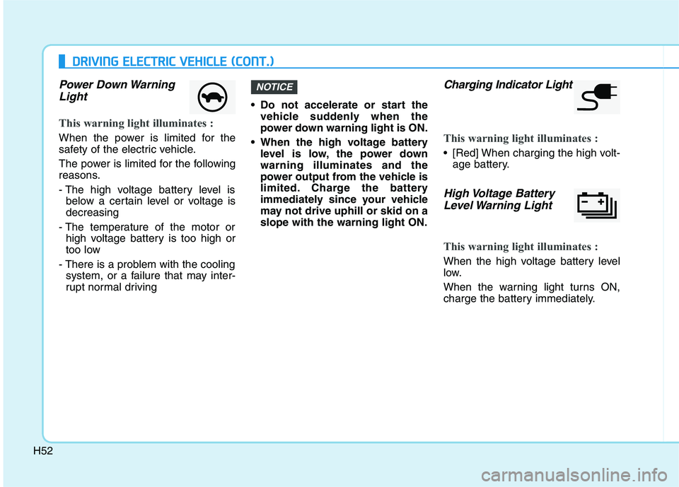 HYUNDAI IONIQ ELECTRIC 2022 Repair Manual H52
DDRRIIVV IINN GG EE LLEE CCTT RR IICC VV EEHH IICC LLEE (( CC OO NNTT..))
Power Down Warning
Light
This warning light illuminates :
When the power is limited for the
safety of the electric v HYUNDAI IONIQ ELECTRIC 2022 Repair Manual H52
DDRRIIVV IINN GG EE LLEE CCTT RR IICC VV EEHH IICC LLEE (( CC OO NNTT..))
Power Down Warning
Light
This warning light illuminates :
When the power is limited for the
safety of the electric v